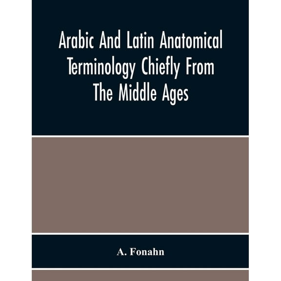 Arabic And Latin Anatomical Terminology Chiefly From The Middle Ages, (Paperback)