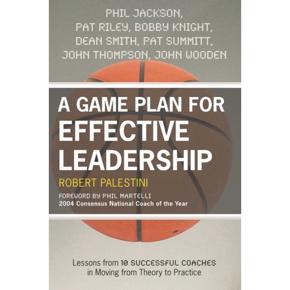 A Game Plan for Effective Leadership: Lessons from 10 Successful Coaches in Moving Theory to Practice, (Paperback)