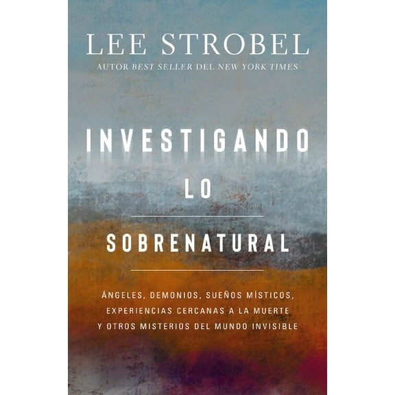 Investigando Lo Sobrenatural: Ángeles, Demonios, Sueños Místicos, Experiencias Cercanas a la Muerte Y Otros Misterios de, (Paperback)