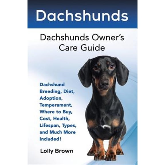 Dachshunds: Dachshund Breeding, Diet, Adoption, Temperament, Where to Buy, Cost, Health, Lifespan, (Paperback) by Lolly Brown