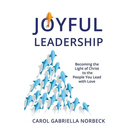 Joyful Leadership: Becoming the Light of Christ to the People You Lead with Love (Paperback)