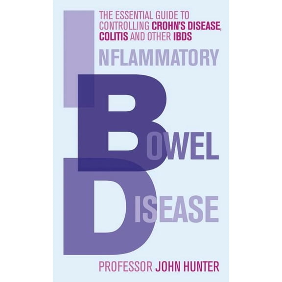 Inflammatory Bowel Disease : The Essential Guide to Controlling Crohn's Disease, Colitis and Other IBDs (Paperback)