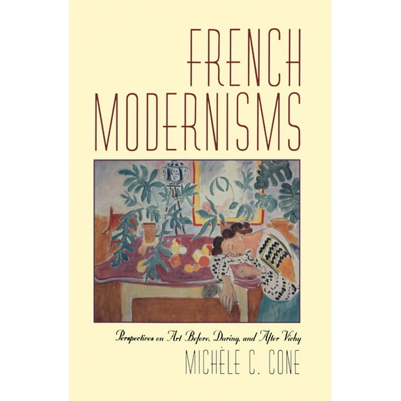 French Modernisms: Perspectives on Art Before, During, and After Vichy, (Hardcover)