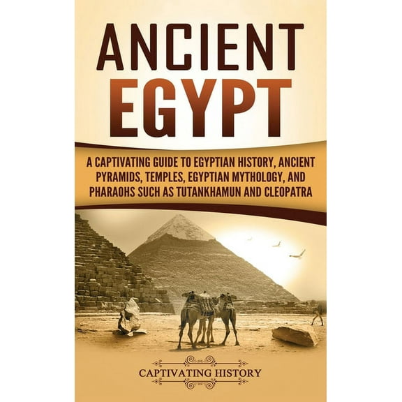 Ancient Egypt: A Captivating Guide to Egyptian History, Ancient Pyramids, Temples, Egyptian Mythology, and Pharaohs such, (Hardcover)