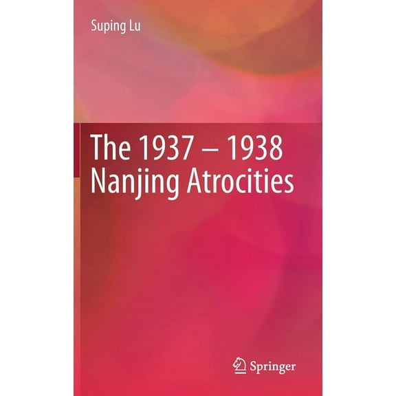 The 1937 - 1938 Nanjing Atrocities, (Hardcover)