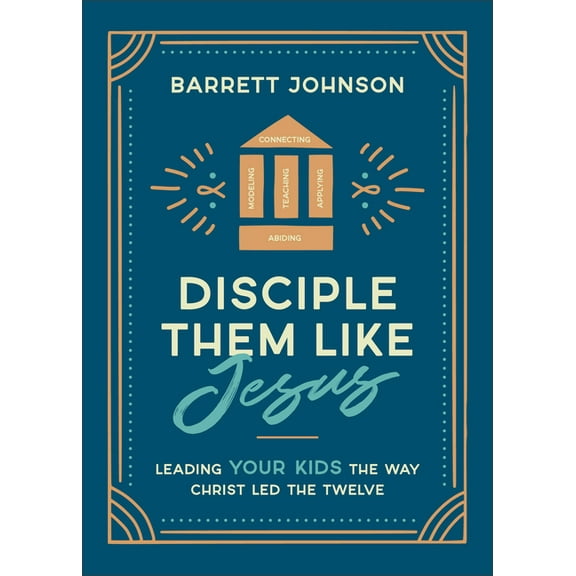 Disciple Them Like Jesus: Leading Your Kids the Way Christ Led the Twelve, (Paperback)