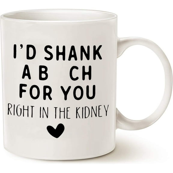 Funny coffee mug I'd shank a B**h for you Friendship Sisters Gifts from Sister, Best Friend Birthday Gifts for Women, Friends Female Mothers Day Gifts for Mom