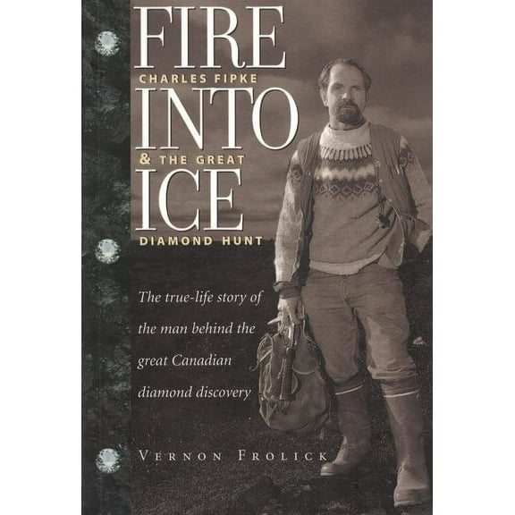 Fire Into Ice: Charles Fipke & the Great Diamond Hunt (Paperback)