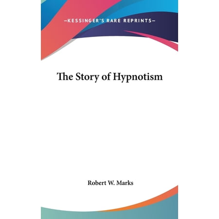 The Story of Hypnotism Hardcover 1432608908 9781432608903 Robert W Marks