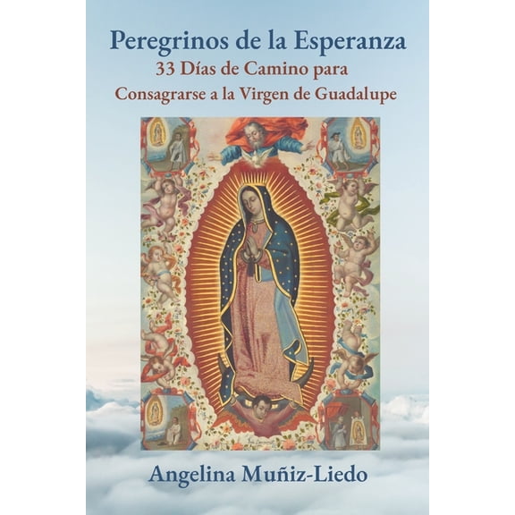 Peregrinos de la Esperanza: 33 DÃ­as de Camino para la ConsagraciÃ³n a la Virgen de Guadalupe, (Paperback)