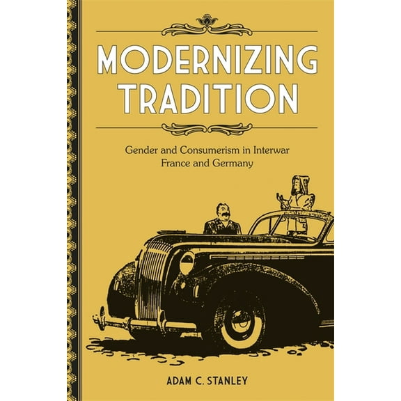 Modernizing Tradition: Gender and Consumerism in Interwar France and Germany, (Hardcover)