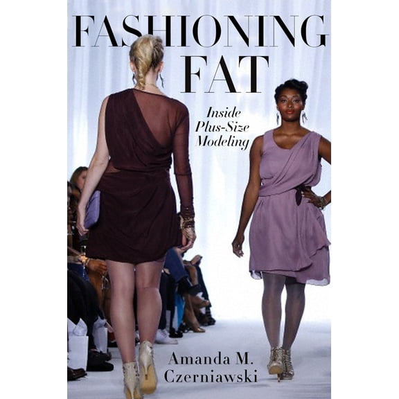 Pre-Owned Fashioning Fat: Inside Plus-Size Modeling (Paperback) 0814789188 9780814789186