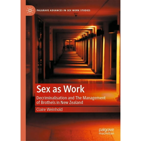 Palgrave Advances in Sex Work Studies Sex as Work: Decriminalisation and the Management of Brothels in New Zealand, (Hardcover)
