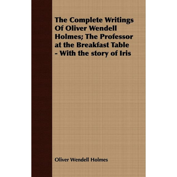 The Complete Writings Of Oliver Wendell Holmes; The Professor at the Breakfast Table - With the (Paperback) by Oliver Wendell Holmes