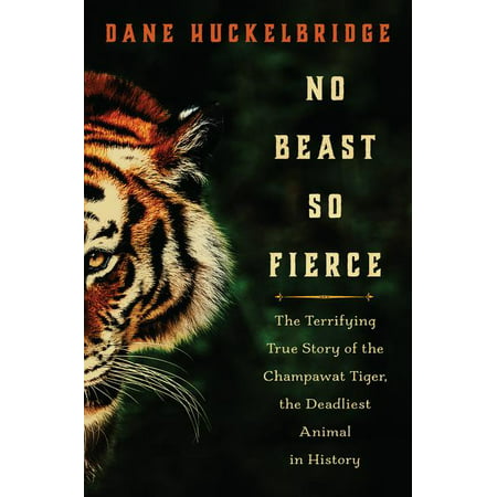 No Beast So Fierce : The Terrifying True Story of the Champawat Tiger, the Deadliest Animal in (Famous Best Friends In History)