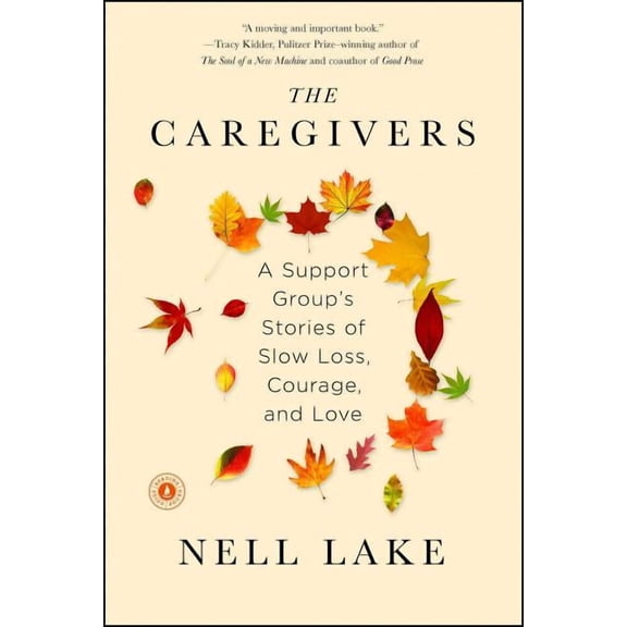The Caregivers: A Support Group's Stories of Slow Loss, Courage, and Love, (Paperback)