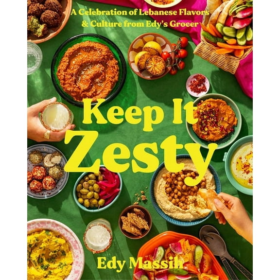 Keep It Zesty: A Celebration of Lebanese Flavors & Culture from Edy's Grocer, (Hardcover)