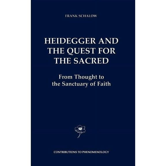 Contributions to Phenomenology Heidegger and the Quest for the Sacred: From Thought to the Sanctuary of Faith, Book 44, (Hardcover)