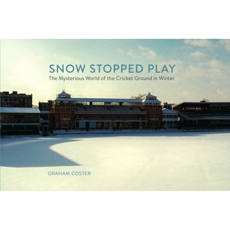 Snow Stopped Play: The Mysterious World of the Cricket Ground in Winter (World Best Cricket Ground)