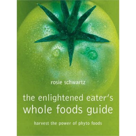 Pre-Owned The Enlightened Eater's Whole Foods Guide: Harvest The Power Of Phyto Foods (Paperback) 067004363X 9780670043637