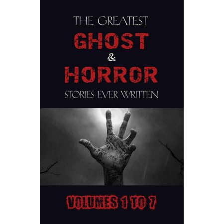 Box Set - The Greatest Ghost and Horror Stories Ever Written: volumes 1 to 7 (100+ authors & 200+ stories) - (Best Horror Novels Ever Written)