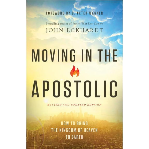 Moving in the Apostolic: How to Bring the Kingdom of Heaven to Earth, (Paperback)