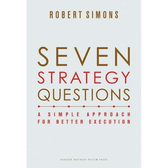 Seven Strategy Questions: A Simple Approach for Better Execution -- Robert Simons