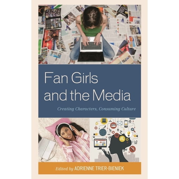 Fan Girls and the Media: Creating Characters, Consuming Culture, (Hardcover)