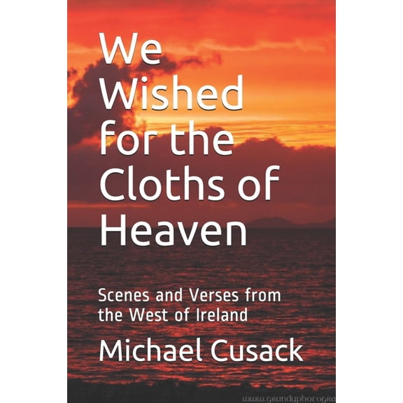 We Wished for the Cloths of Heaven: Scenes and Verses from the West of Ireland (Paperback)
