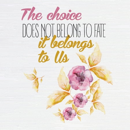 The Choice Does Not Belong To Fate It Belongs To Us Flower Floral Design Inspirational Motivational Signs Commer, 12x12