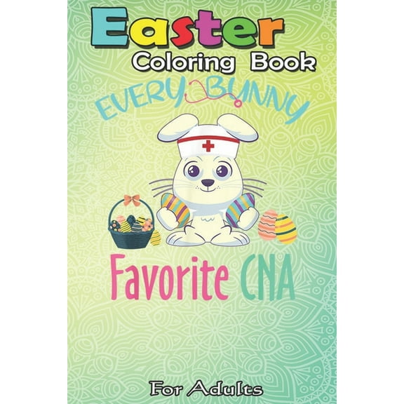 Easter Coloring Book For Adults : Every Bunny Favorite CNA Costume Easter Nursing Gift A Happy Easter Coloring Book For Teens & Adults - Great Gifts with Fun, Easy, and Relaxing (Paperback)