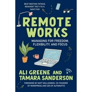 Remote Works: Managing for Freedom, Flexibility, and Focus (Paperback) by Ali Greene, Tamara Sanderson, Matt Mullenweg