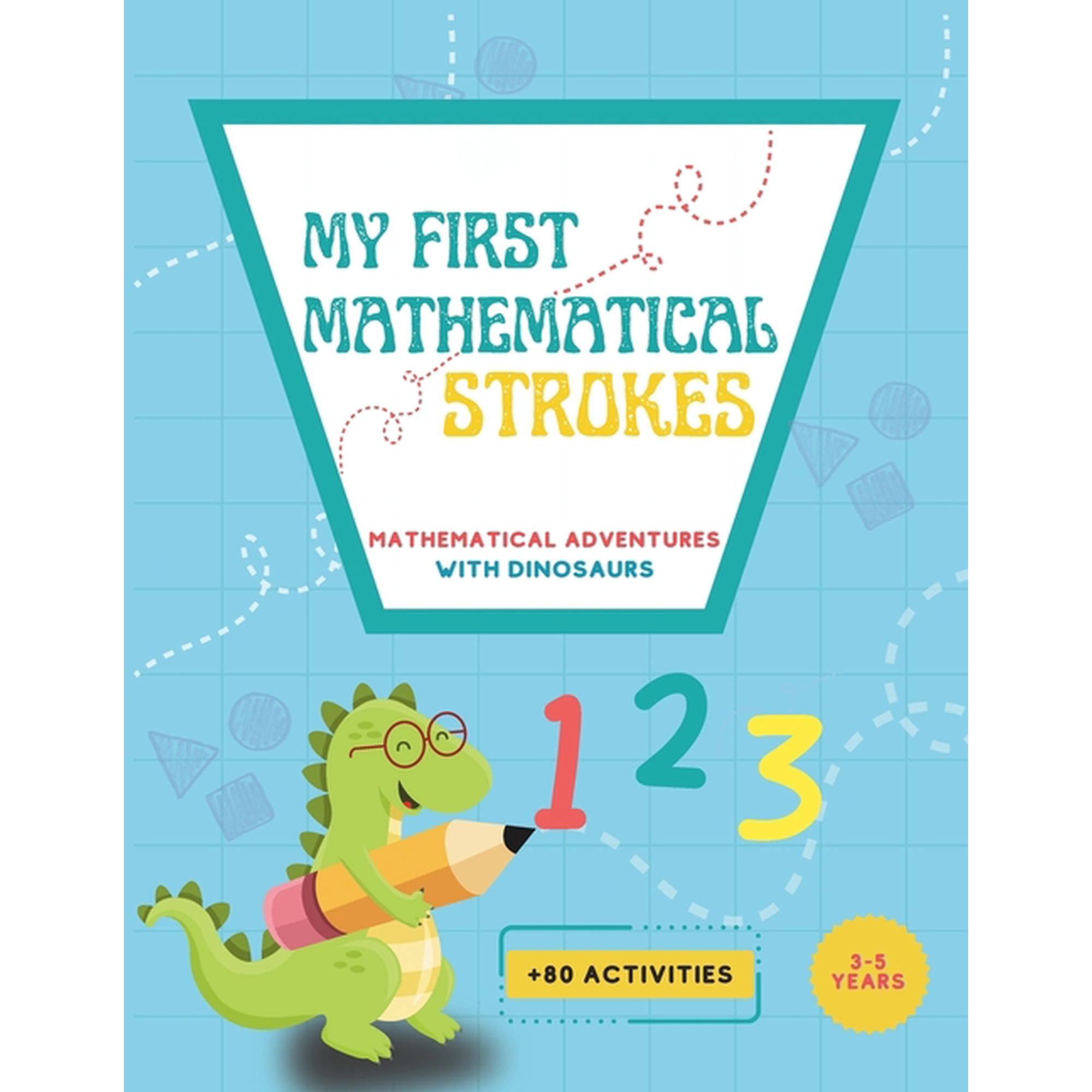 My First Mathematical Strokes: Mathematical adventures with dinosaurs. Math activities for kindergarten and preschool children. Lines, geometric figures, numbers. (Paperback)