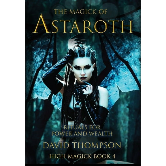 High Magick Studies The Magick of Astaroth: Rituals for Power and Wealth, Book 4, (Hardcover)