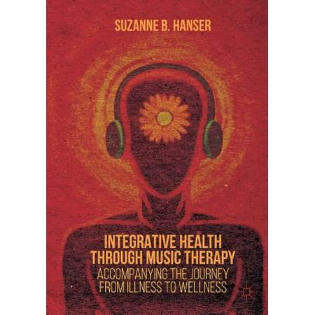 Integrative Health Through Music Therapy : Accompanying the Journey from Illness to (Best Music Therapy Schools)
