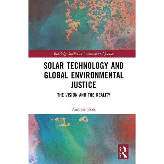 Routledge Studies in Environmental Justi Solar Technology and Global Environmental Justice: The Vision and the Reality, (Hardcover)
