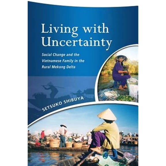 Living with Uncertainty: Social Change and the Vietnamese Family in the Rural Mekong Delta (Paperback)