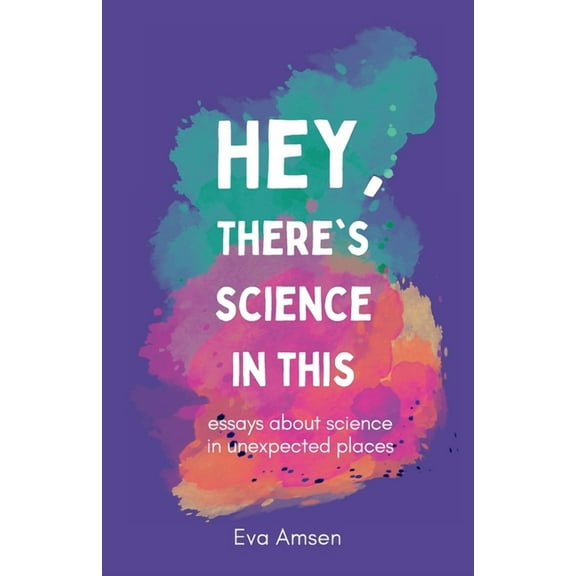 Hey, There's Science In This: Essays about science in unexpected places, (Paperback)
