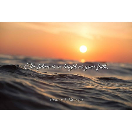 Thomas S. Monson - The future is as bright as your faith - Famous Quotes Laminated POSTER PRINT (All The Best For Your Bright Future)