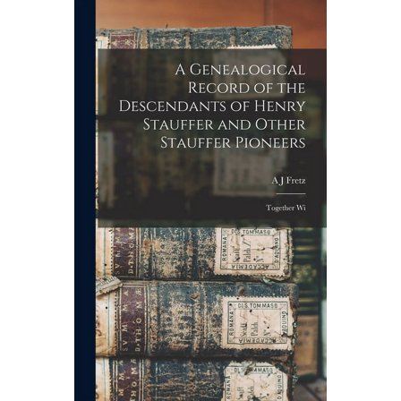 A Genealogical Record of the Descendants of Henry Stauffer and Other Stauffer Pioneers (Hardcover)