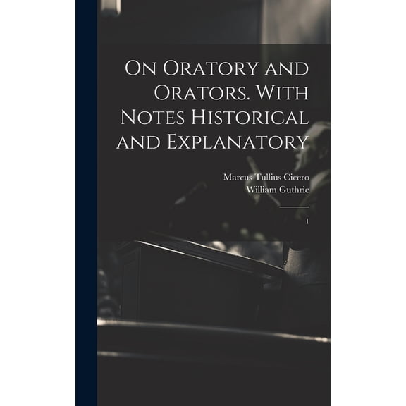 On Oratory and Orators. With Notes Historical and Explanatory : 1 (Hardcover)