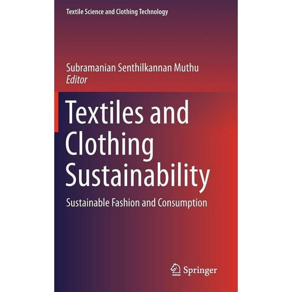 Textile Science and Clothing Technology Textiles and Clothing Sustainability: Sustainable Fashion and Consumption, (Hardcover)