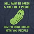 thumbnail image 2 of Womens Well Paint Me Green and Call Me A Pickle Cuz Im Done Dillin With You People Funny Joke Tee for Ladies Womens Graphic Tees, 2 of 9