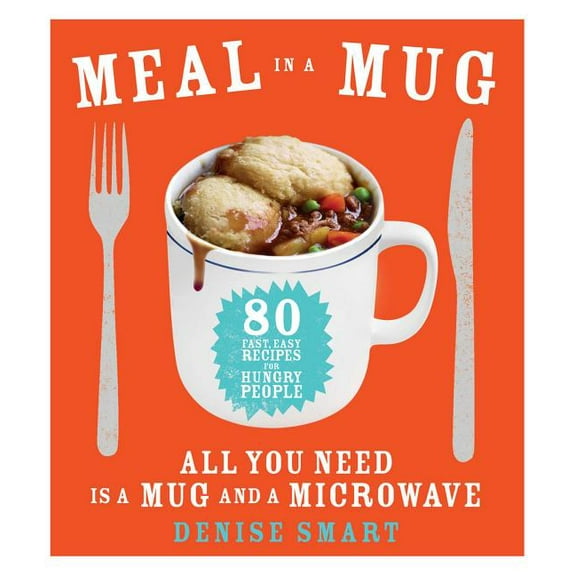 Meal in a Mug: 80 Fast, Easy Recipes for Hungry People--All You Need Is a Mug and a Microwave, (Paperback)