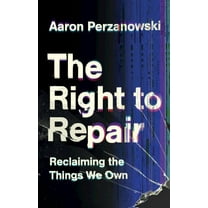 The Right to Repair: Reclaiming the Things We Own, (Hardcover)