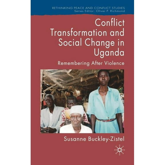 Rethinking Peace and Conflict Studies Conflict Transformation and Social Change in Uganda: Remembering After Violence, (Hardcover)