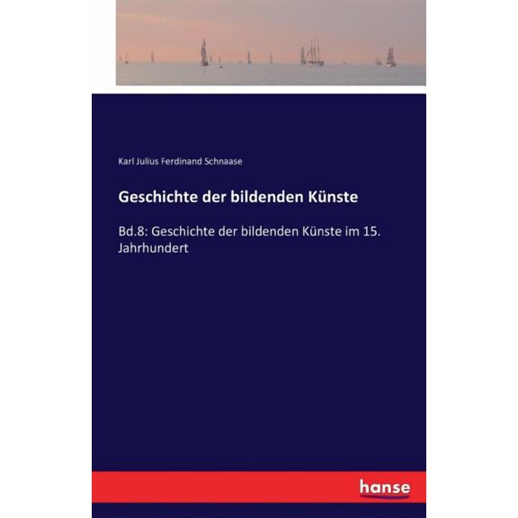 Geschichte der bildenden KÃ¼nste: Bd.8: Geschichte der bildenden KÃ¼nste im 15. Jahrhundert, (Paperback)