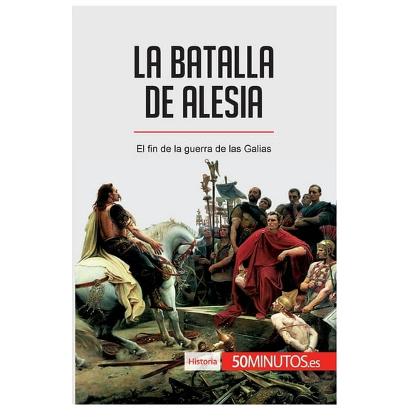 La batalla de Alesia: El fin de la guerra de las Galias, (Paperback)