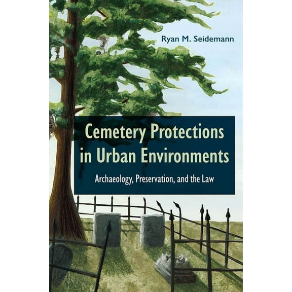 Cemetery Protections in Urban Environments: Archaeology, Preservation, and the Law, (Hardcover)