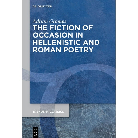 Trends in Classics - Supplementary Volum The Fiction of Occasion in Hellenistic and Roman Poetry, Book 118, (Hardcover)